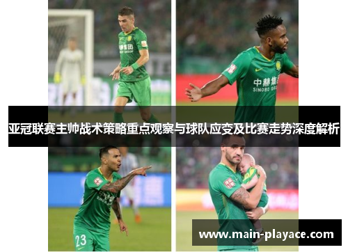 亚冠联赛主帅战术策略重点观察与球队应变及比赛走势深度解析 亚冠联赛主帅战术策略重点观察与球队应变及比赛走势深度解析