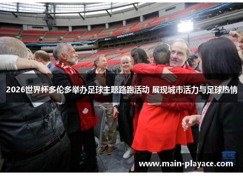 2026世界杯多伦多举办足球主题路跑活动 展现城市活力与足球热情 2026世界杯多伦多举办足球主题路跑活动 展现城市活力与足球热情