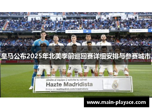 皇马公布2025年北美季前巡回赛详细安排与参赛城市 皇马公布2025年北美季前巡回赛详细安排与参赛城市