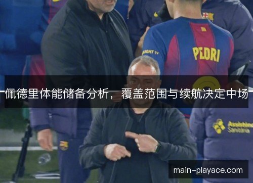 佩德里体能储备分析，覆盖范围与续航决定中场